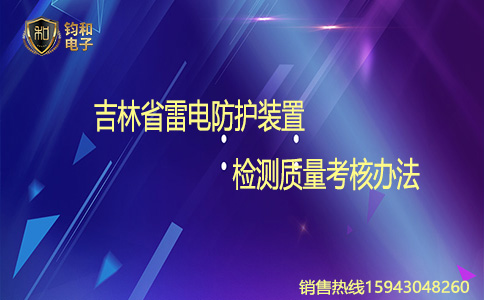 钧和电子吉林省雷电防护装置检测质量考核办法