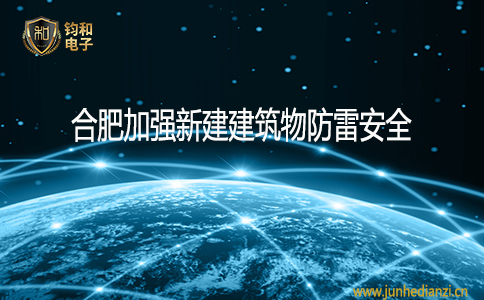 钧和电子合肥加强新建建筑物防雷安全