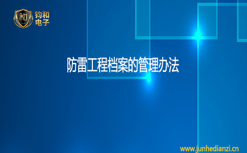 钧和电子防雷工程档案的管理办法