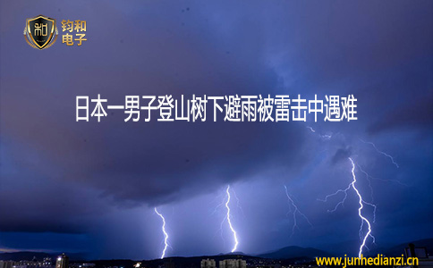 钧和电子日本一男子登山树下避雨被雷击中遇难