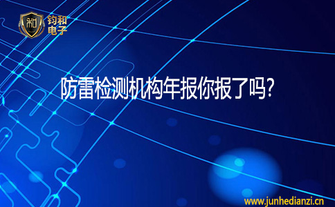 钧和电子防雷检测机构年报你报了吗？