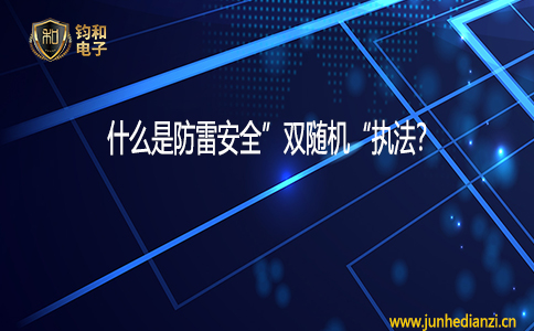 钧和电子什么是防雷安全双随机执法