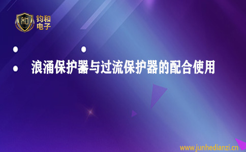 钧和电子分享浪涌保护器与过流保护器的配合使用