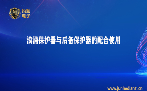 钧和电子分享浪涌保护器与后备保护器之间的配合使用