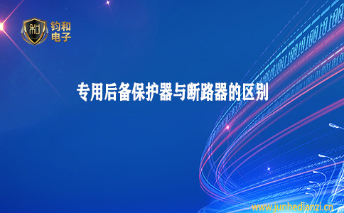 钧和电子分享专用后备保护器与断路器的区别